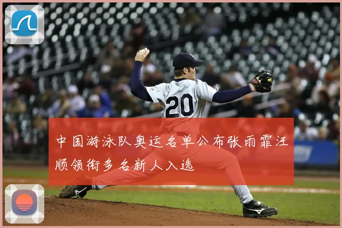 中国游泳队奥运名单公布张雨霏汪顺领衔多名新人入选