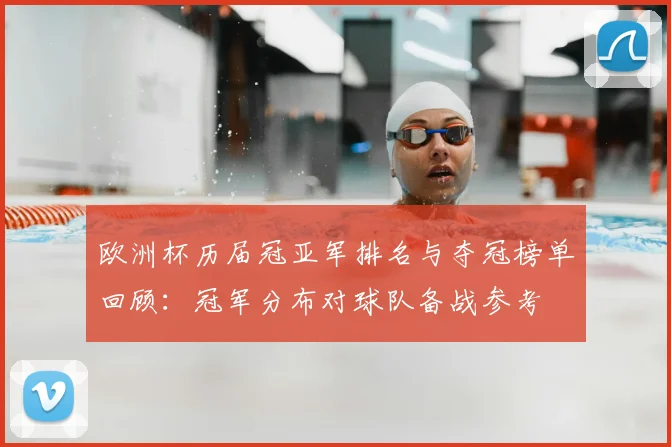 欧洲杯历届冠亚军排名与夺冠榜单回顾:冠军分布对球队备战参考