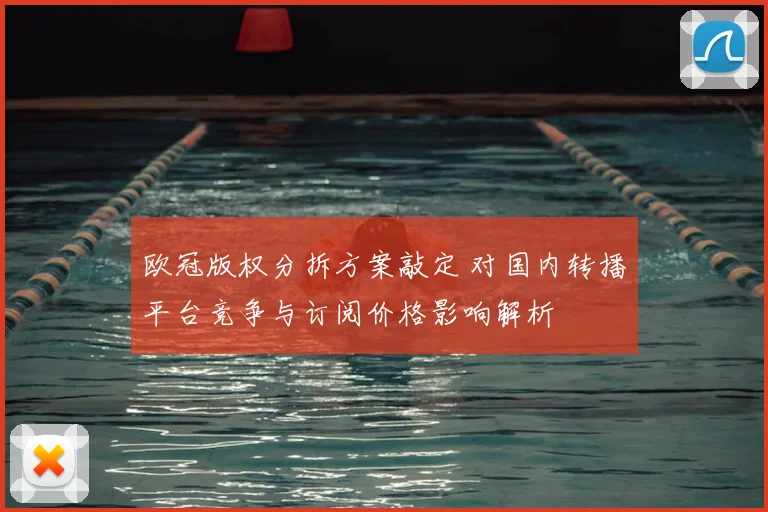 欧冠版权分拆方案敲定 对国内转播平台竞争与订阅价格影响解析